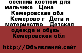 осенний костюм для мальчика › Цена ­ 1 000 - Кемеровская обл., Кемерово г. Дети и материнство » Детская одежда и обувь   . Кемеровская обл.